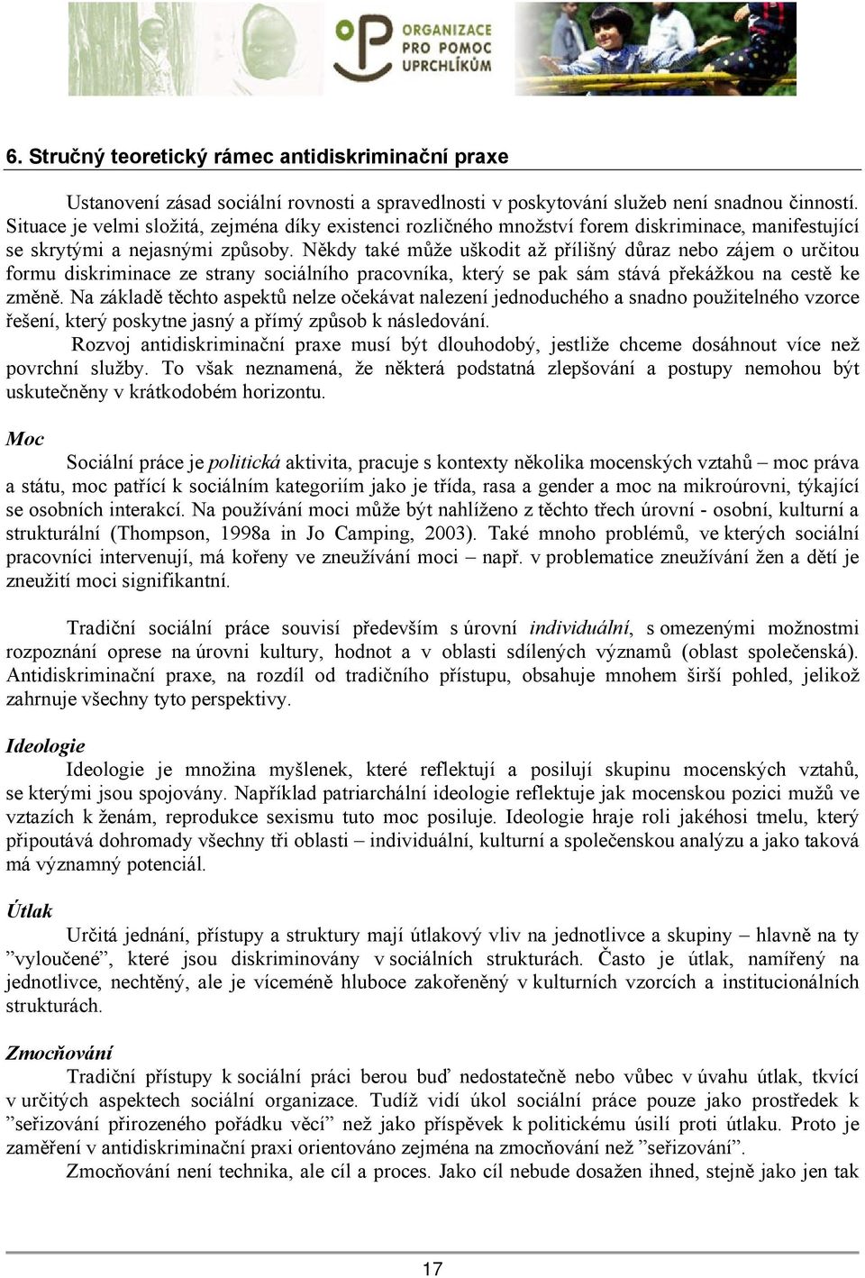 Někdy také může uškodit až přílišný důraz nebo zájem o určitou formu diskriminace ze strany sociálního pracovníka, který se pak sám stává překážkou na cestě ke změně.