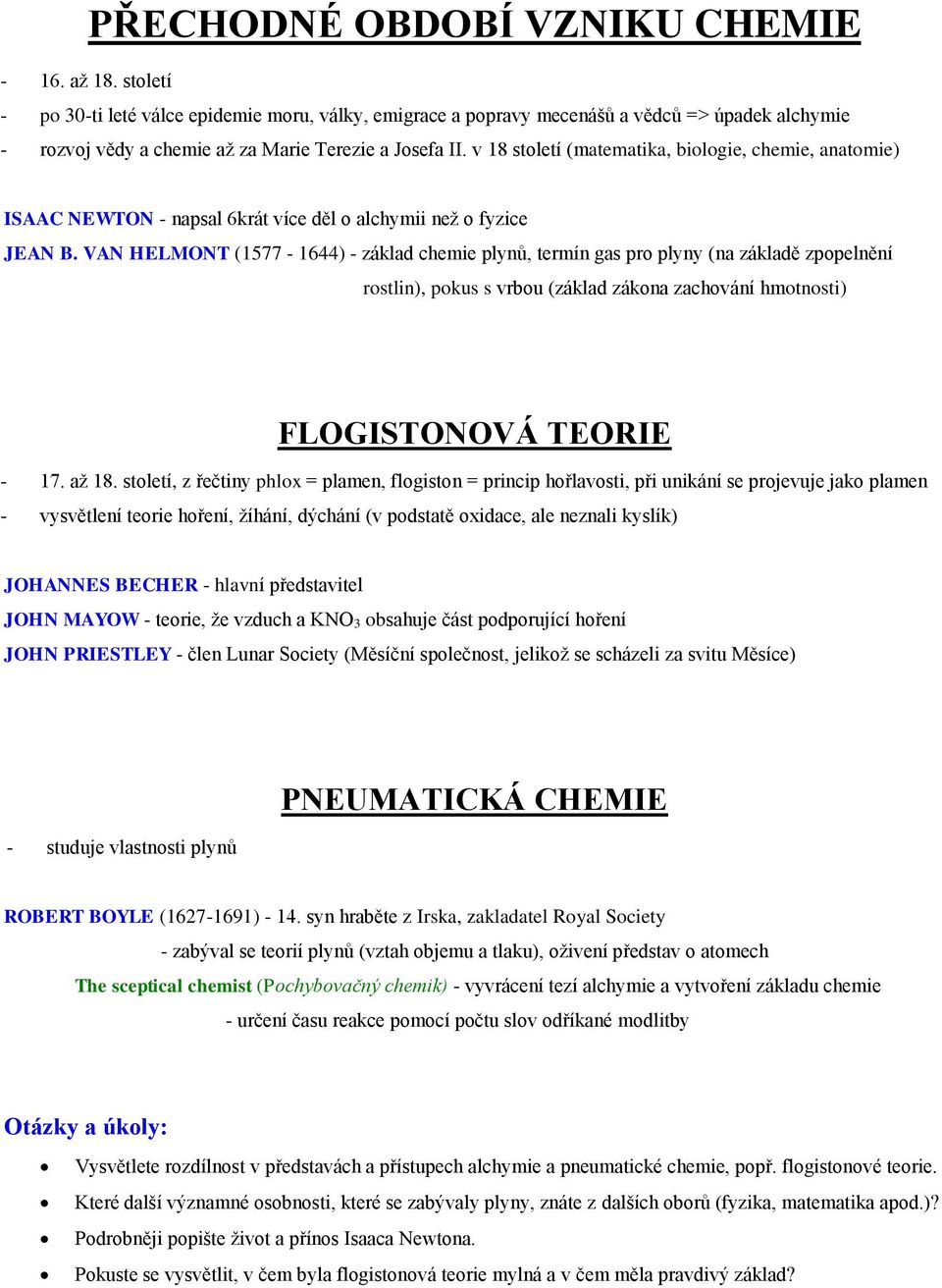 v 18 století (matematika, biologie, chemie, anatomie) ISAAC NEWTON - napsal 6krát více děl o alchymii než o fyzice JEAN B.