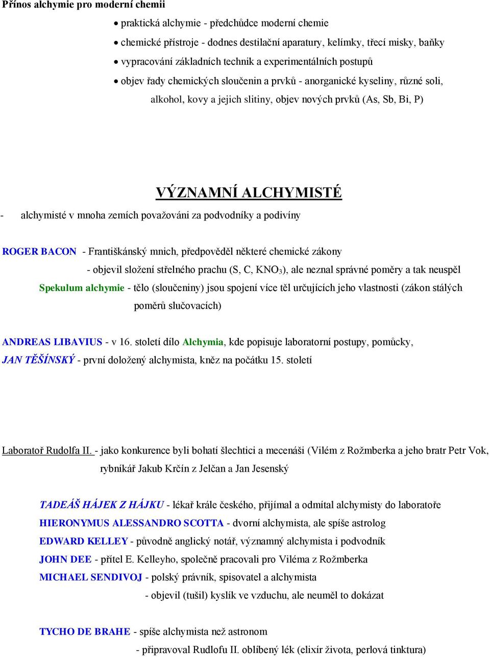 alchymisté v mnoha zemích považováni za podvodníky a podivíny ROGER BACON - Františkánský mnich, předpověděl některé chemické zákony - objevil složení střelného prachu (S, C, KNO 3), ale neznal