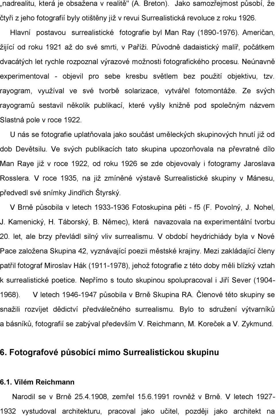 Původně dadaistický malíř, počátkem dvacátých let rychle rozpoznal výrazové možnosti fotografického procesu. Neúnavně experimentoval - objevil pro sebe kresbu světlem bez použití objektivu, tzv.