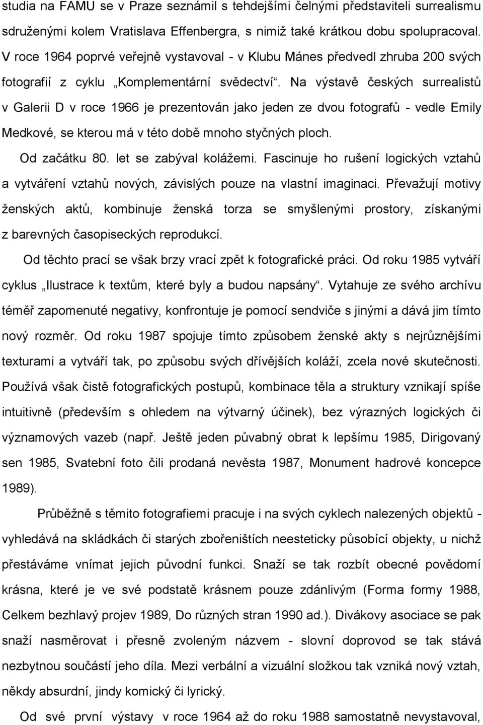 Na výstavě českých surrealistů v Galerii D v roce 1966 je prezentován jako jeden ze dvou fotografů - vedle Emily Medkové, se kterou má v této době mnoho styčných ploch. Od začátku 80.