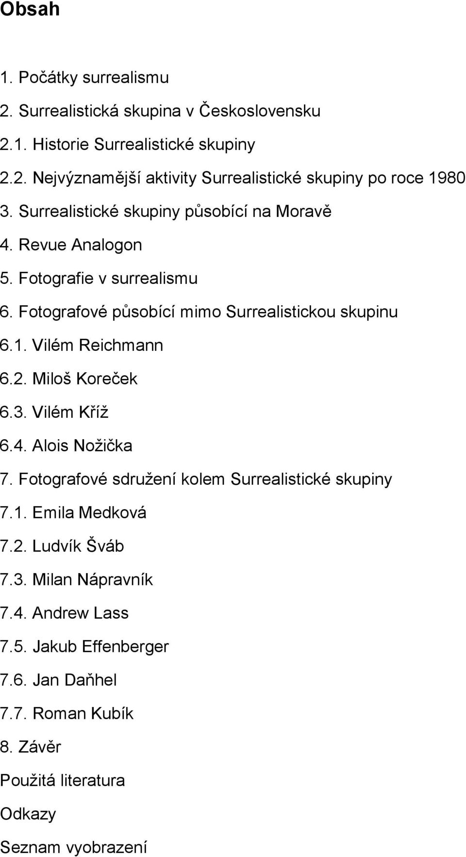 Vilém Reichmann 6.2. Miloš Koreček 6.3. Vilém Kříž 6.4. Alois Nožička 7. Fotografové sdružení kolem Surrealistické skupiny 7.1. Emila Medková 7.2. Ludvík Šváb 7.