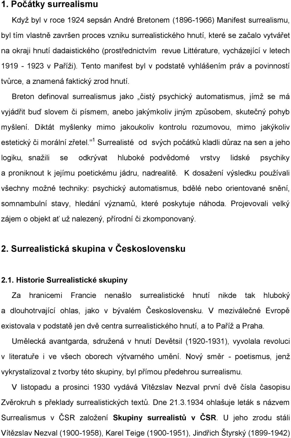 Breton definoval surrealismus jako čistý psychický automatismus, jímž se má vyjádřit buď slovem či písmem, anebo jakýmkoliv jiným způsobem, skutečný pohyb myšlení.