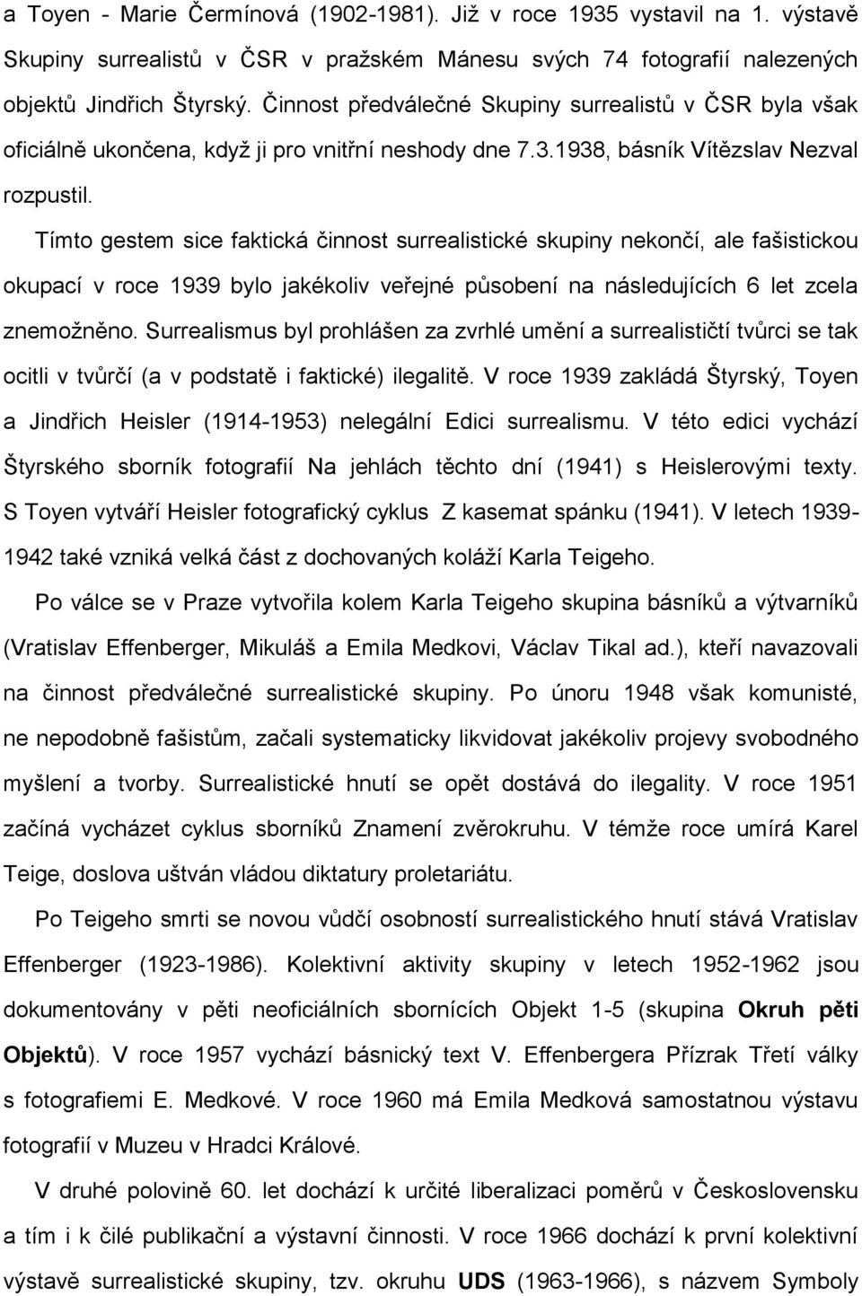 Tímto gestem sice faktická činnost surrealistické skupiny nekončí, ale fašistickou okupací v roce 1939 bylo jakékoliv veřejné působení na následujících 6 let zcela znemožněno.