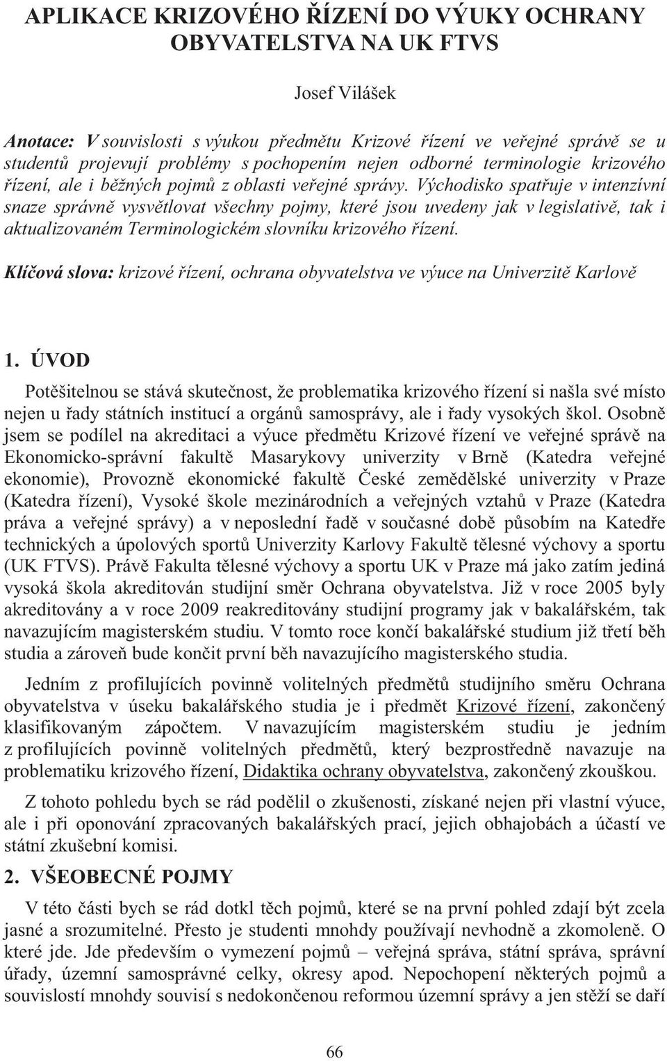 Východisko spat uje v intenzívní snaze správn vysv tlovat všechny pojmy, které jsou uvedeny jak v legislativ, tak i aktualizovaném Terminologickém slovníku krizového ízení.