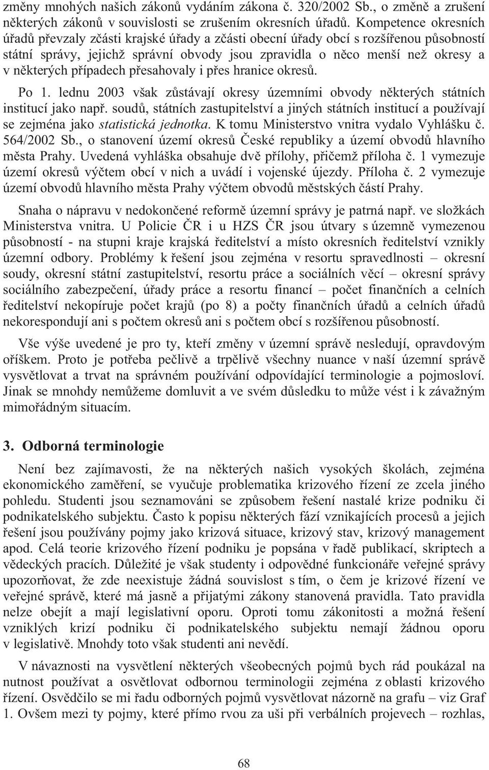 ípadech p esahovaly i p es hranice okres. Po 1. lednu 2003 však z stávají okresy územními obvody n kterých státních institucí jako nap.