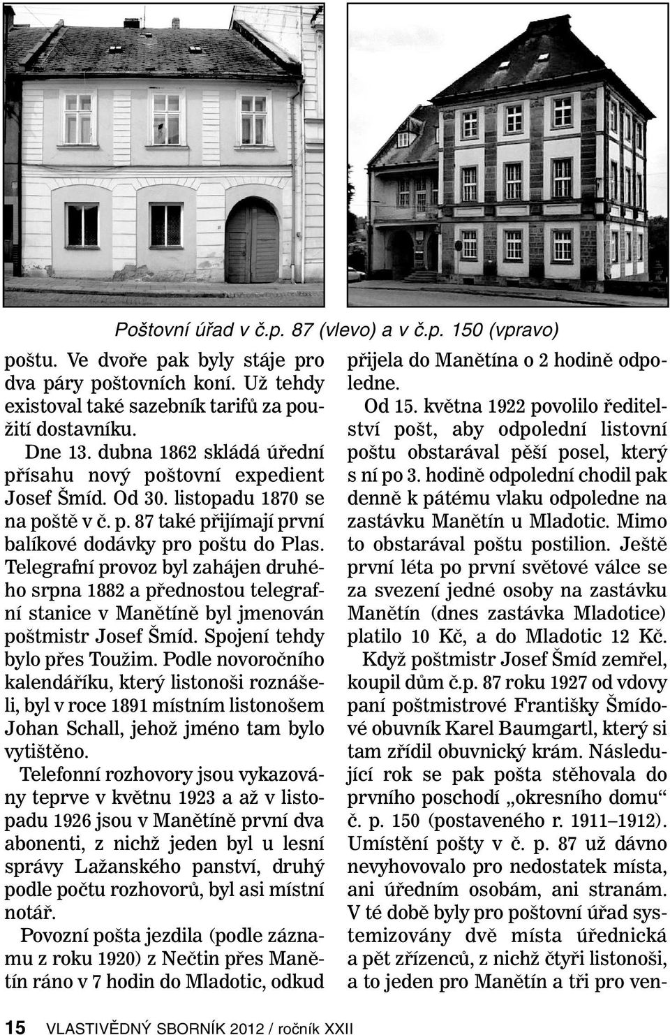 Telegrafní provoz byl zahájen druhého srpna 1882 a přednostou telegrafní stanice v Manětíně byl jmenován poštmistr Josef Šmíd. Spojení tehdy bylo přes Toužim.