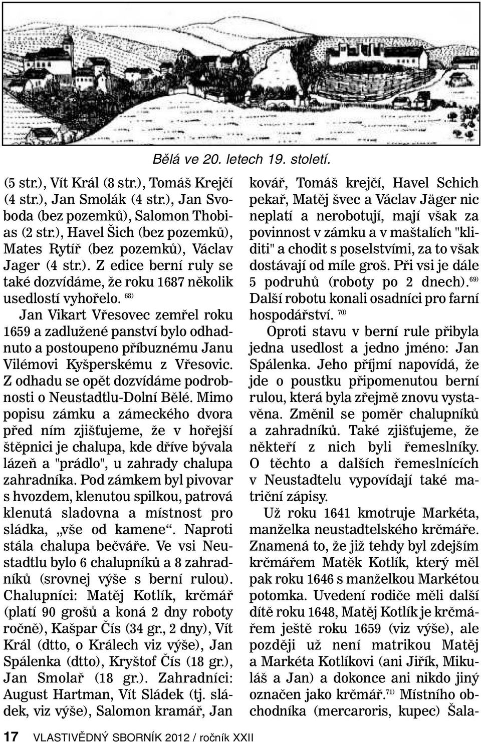 68) Jan Vikart Vřesovec zemřel roku 1659 a zadlužené panství bylo odhadnuto a postoupeno příbuznému Janu Vilémovi Kyšperskému z Vřesovic.