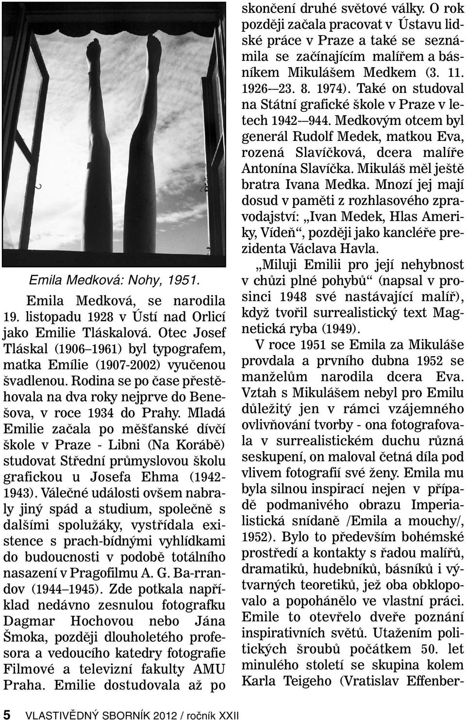 Mladá Emilie začala po měšťanské dívčí škole v Praze - Libni (Na Korábě) studovat Střední průmyslovou školu grafickou u Josefa Ehma (1942-1943).