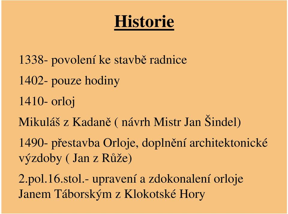 Orloje, doplnění architektonické výzdoby ( Jan z Růže) 2.pol.16.
