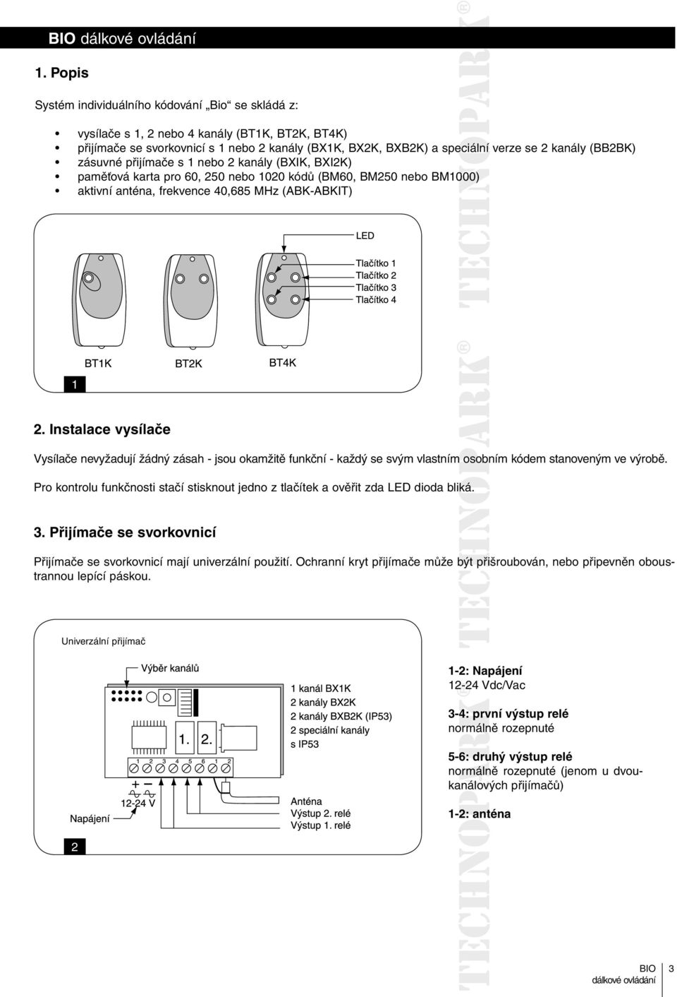 Instalace vysílače Vysílače nevyžadují žádný zásah - jsou okamžitě funkční - každý se svým vlastním osobním kódem stanoveným ve výrobě.