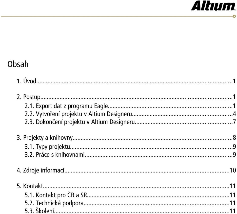 Typy projekt...9 3.2. Pr ce s knihovnami...9 4. Zdroje informacì...10 5. Kontakt...11 5.