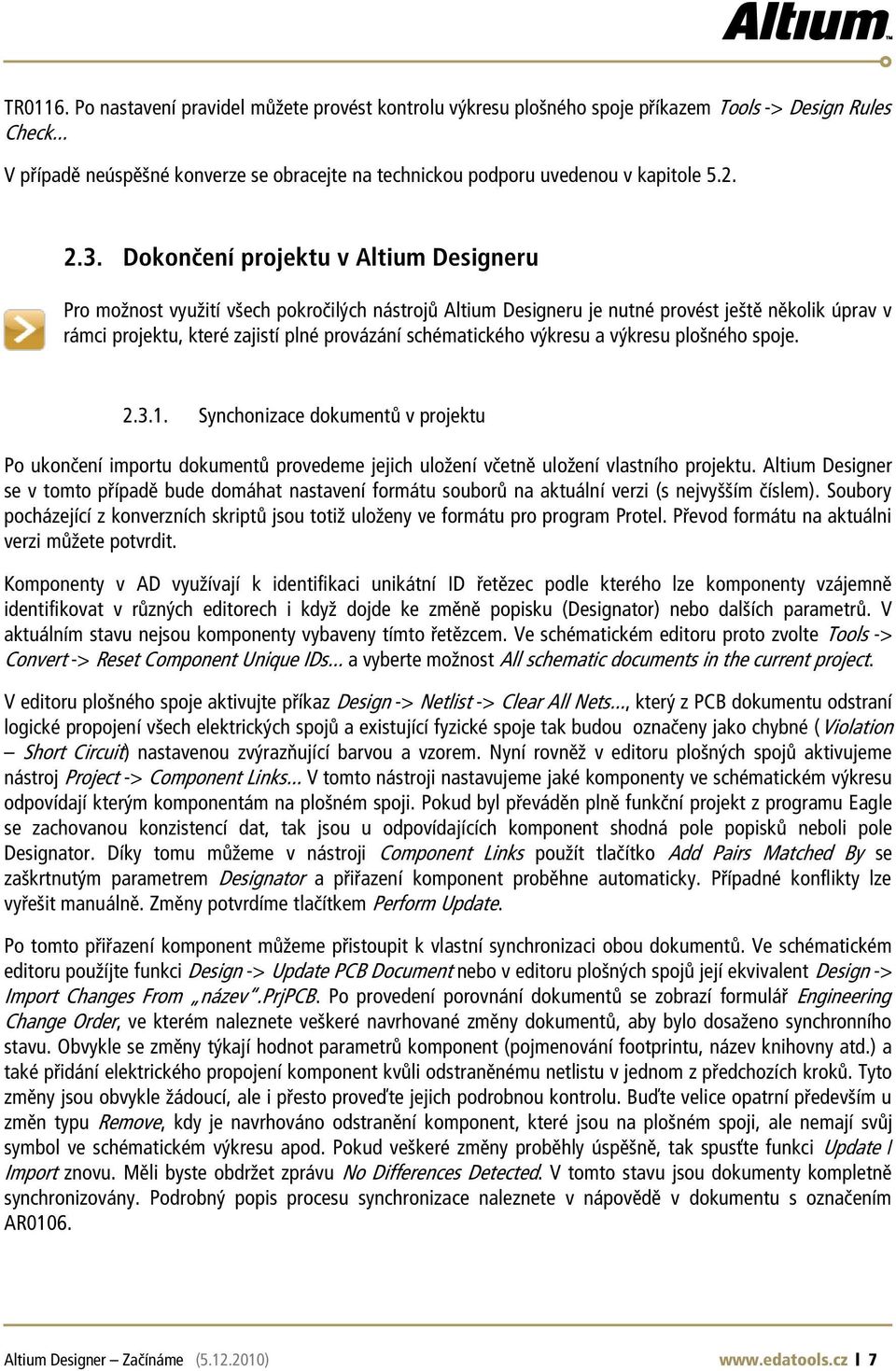 DokonËenÌ projektu v Altium Designeru Pro moûnost vyuûitì vöech pokroëil ch n stroj Altium Designeru je nutnè provèst jeötï nïkolik prav v r mci projektu, kterè zajistì plnè prov z nì schèmatickèho v