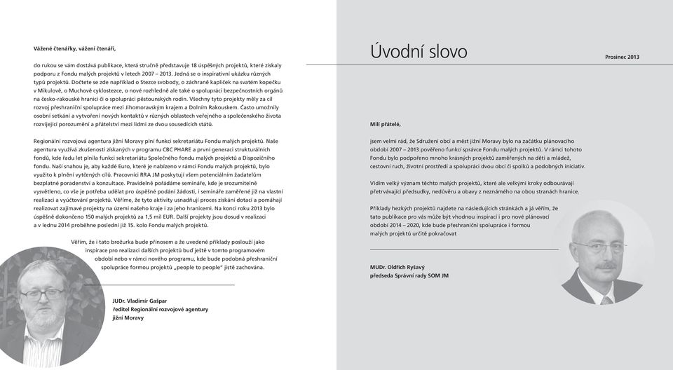 Dočtete se zde například o Stezce svobody, o záchraně kapliček na svatém kopečku v Mikulově, o Muchově cyklostezce, o nové rozhledně ale také o spolupráci bezpečnostních orgánů na česko-rakouské