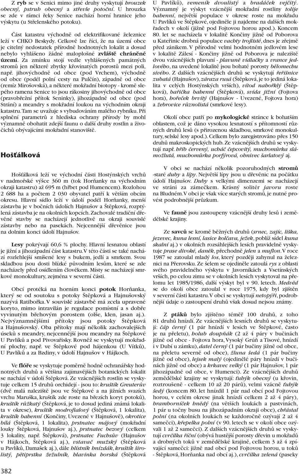 Celkovû lze fiíci, Ïe na území obce je citeln nedostatek pfiírodnû hodnotn ch lokalit a dosud nebylo vyhlá eno Ïádné maloplo né zvlá tû chránûné území.