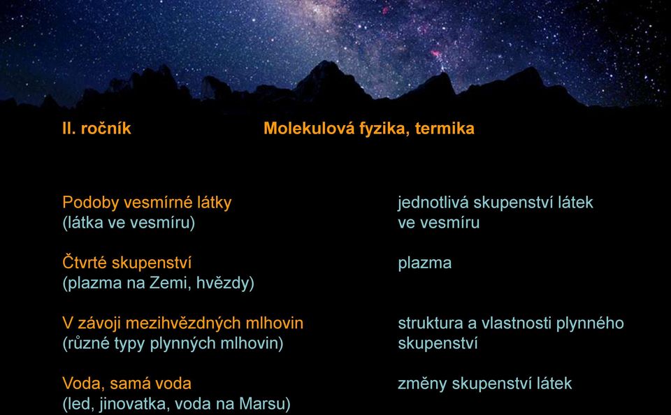 závoji mezihvězdných mlhovin (různé typy plynných mlhovin) Voda, samá voda (led,