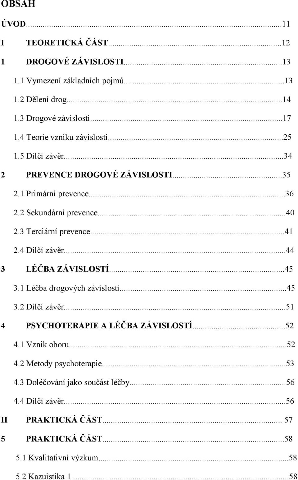 ..41 2.4 Dílčí závěr...44 3 LÉČBA ZÁVISLOSTÍ...45 3.1 Léčba drogových závislostí...45 3.2 Dílčí závěr...51 4 PSYCHOTERAPIE A LÉČBA ZÁVISLOSTÍ...52 4.