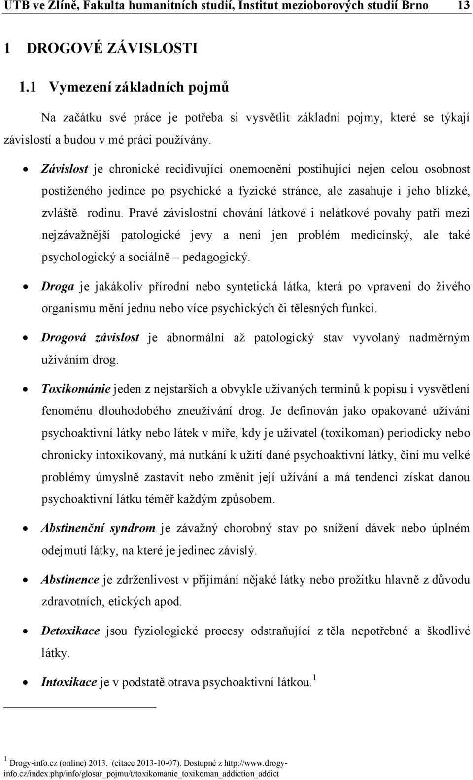 Závislost je chronické recidivující onemocnění postihující nejen celou osobnost postiženého jedince po psychické a fyzické stránce, ale zasahuje i jeho blízké, zvláště rodinu.