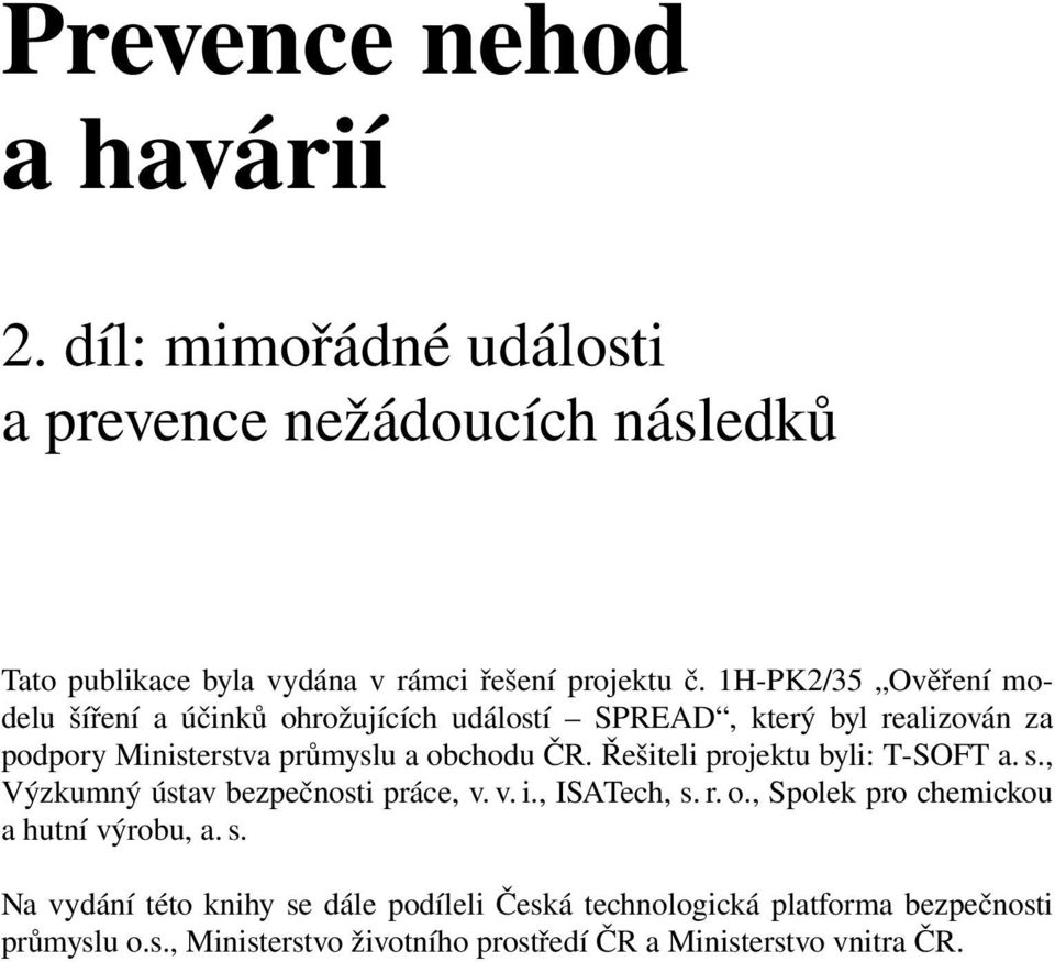 Řešiteli projektu byli: T-SOFT a. s., Výzkumný ústav bezpečnosti práce, v. v. i., ISATech, s. r. o., Spolek pro chemickou a hutní výrobu, a. s. Na vydání této knihy se dále podíleli Česká technologická platforma bezpečnosti průmyslu o.