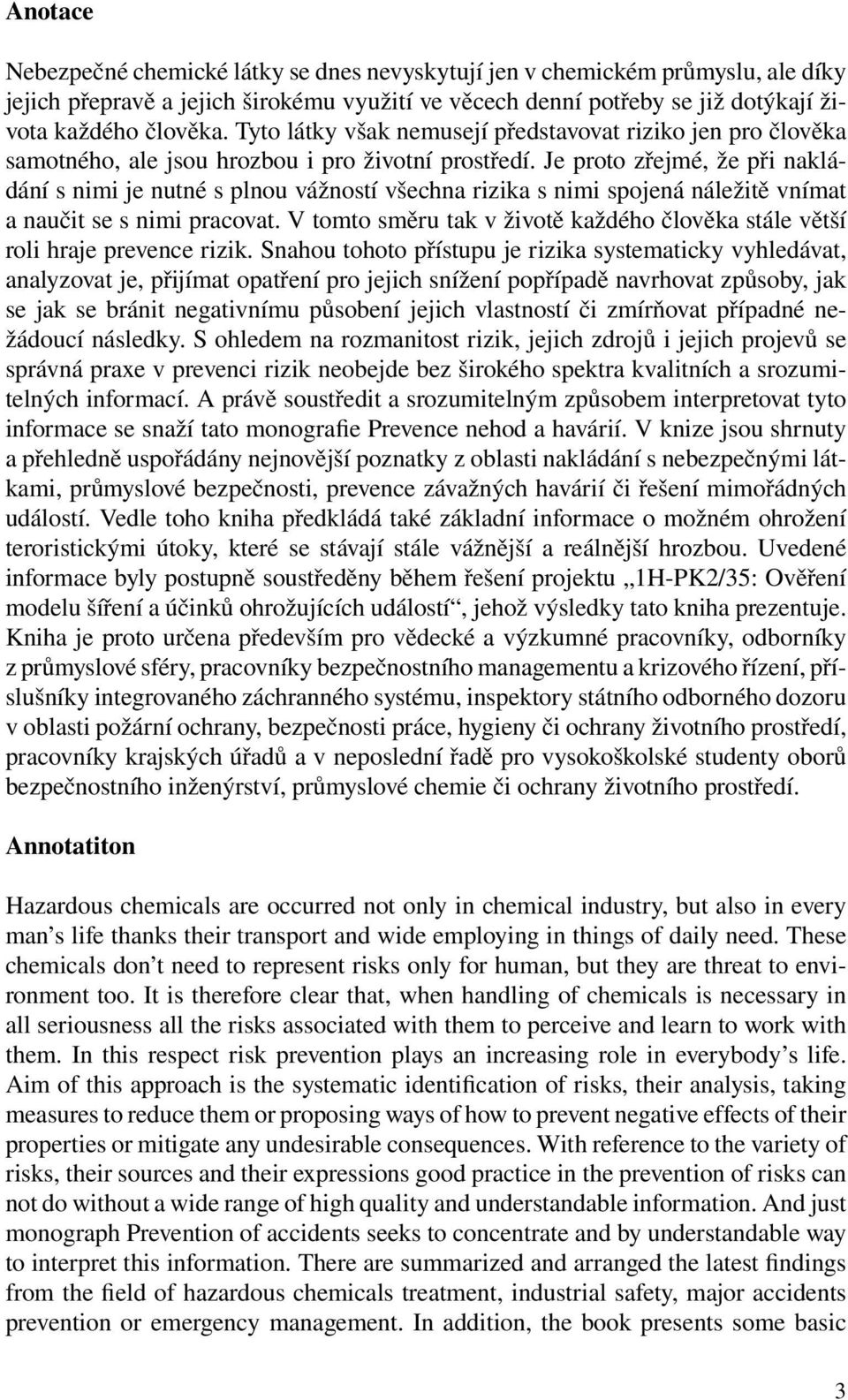 Je proto zřejmé, že při nakládání s nimi je nutné s plnou vážností všechna rizika s nimi spojená náležitě vnímat a naučit se s nimi pracovat.