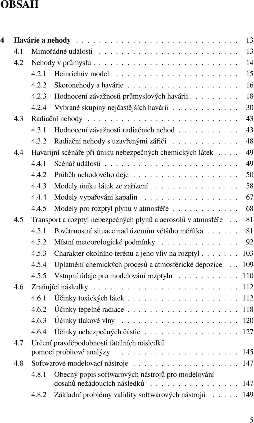 3.1 Hodnocení závažnosti radiačních nehod........... 43 4.3.2 Radiační nehody s uzavřenými zářiči............ 48 4.4 Havarijní scénáře při úniku nebezpečných chemických látek.... 49 4.4.1 Scénář události.