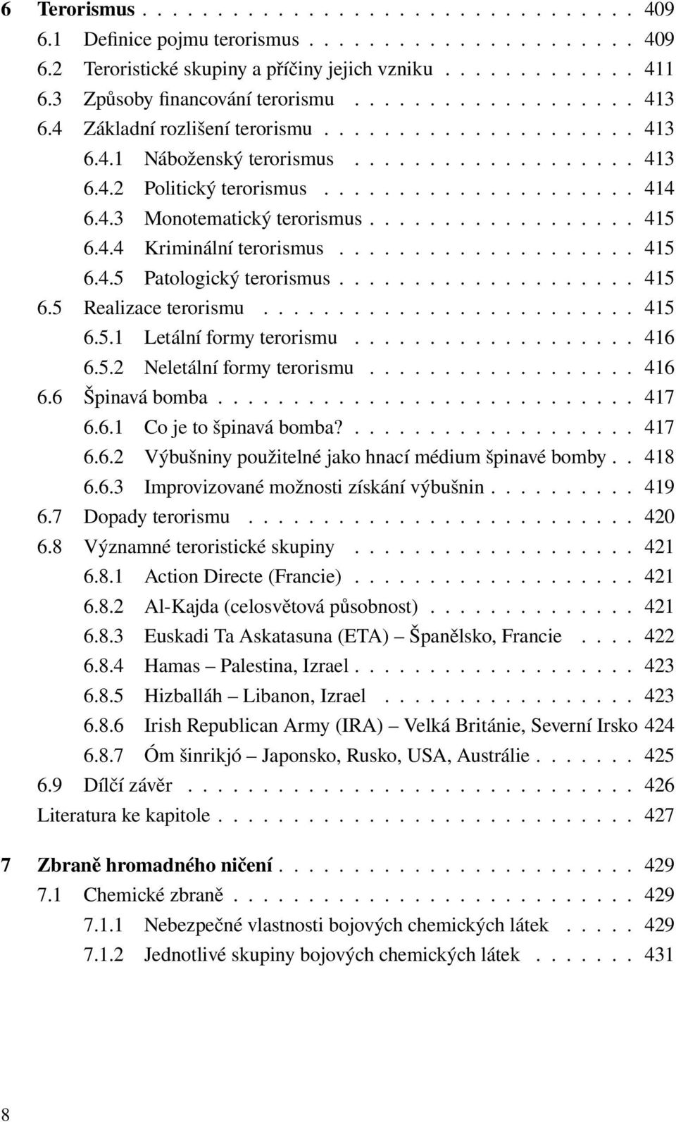 4.3 Monotematický terorismus.................. 415 6.4.4 Kriminální terorismus.................... 415 6.4.5 Patologický terorismus.................... 415 6.5 Realizace terorismu......................... 415 6.5.1 Letální formy terorismu.