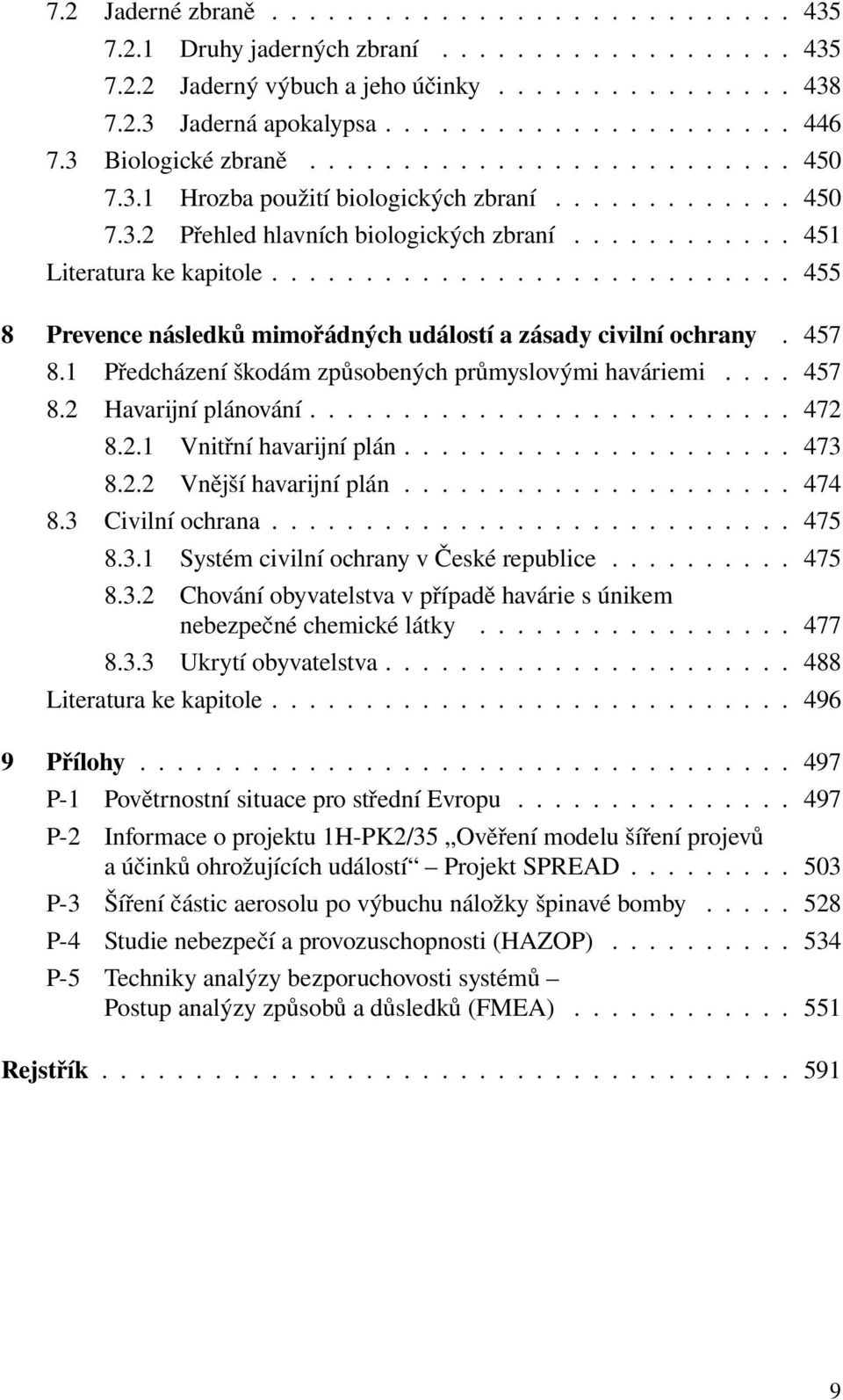 ........................... 455 8 Prevence následků mimořádných událostí a zásady civilní ochrany. 457 8.1 Předcházení škodám způsobených průmyslovými haváriemi.... 457 8.2 Havarijní plánování.......................... 472 8.