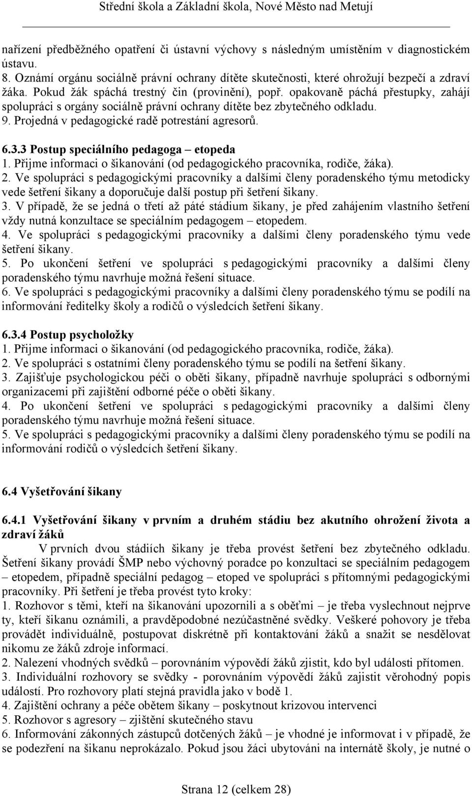 Projedná v pedagogické radě potrestání agresorů. 6.3.3 Postup speciálního pedagoga etopeda 1. Přijme informaci o šikanování (od pedagogického pracovníka, rodiče, žáka). 2.