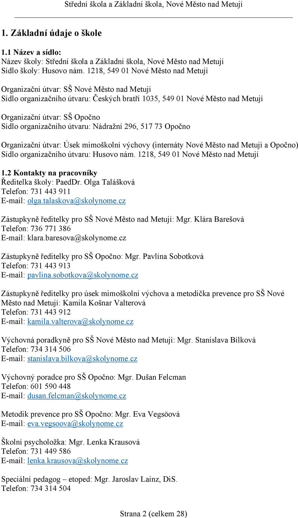 organizačního útvaru: Nádražní 296, 517 73 Opočno Organizační útvar: Úsek mimoškolní výchovy (internáty Nové Město nad Metují a Opočno) Sídlo organizačního útvaru: Husovo nám.