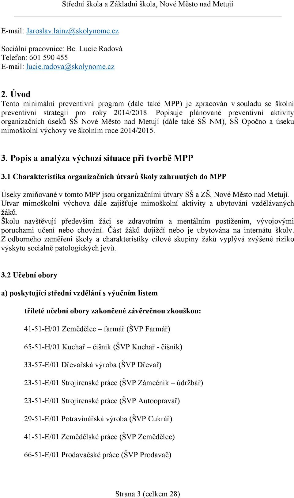 Popisuje plánované preventivní aktivity organizačních úseků SŠ Nové Město nad Metují (dále také SŠ NM), SŠ Opočno a úseku mimoškolní výchovy ve školním roce 2014/2015. 3.