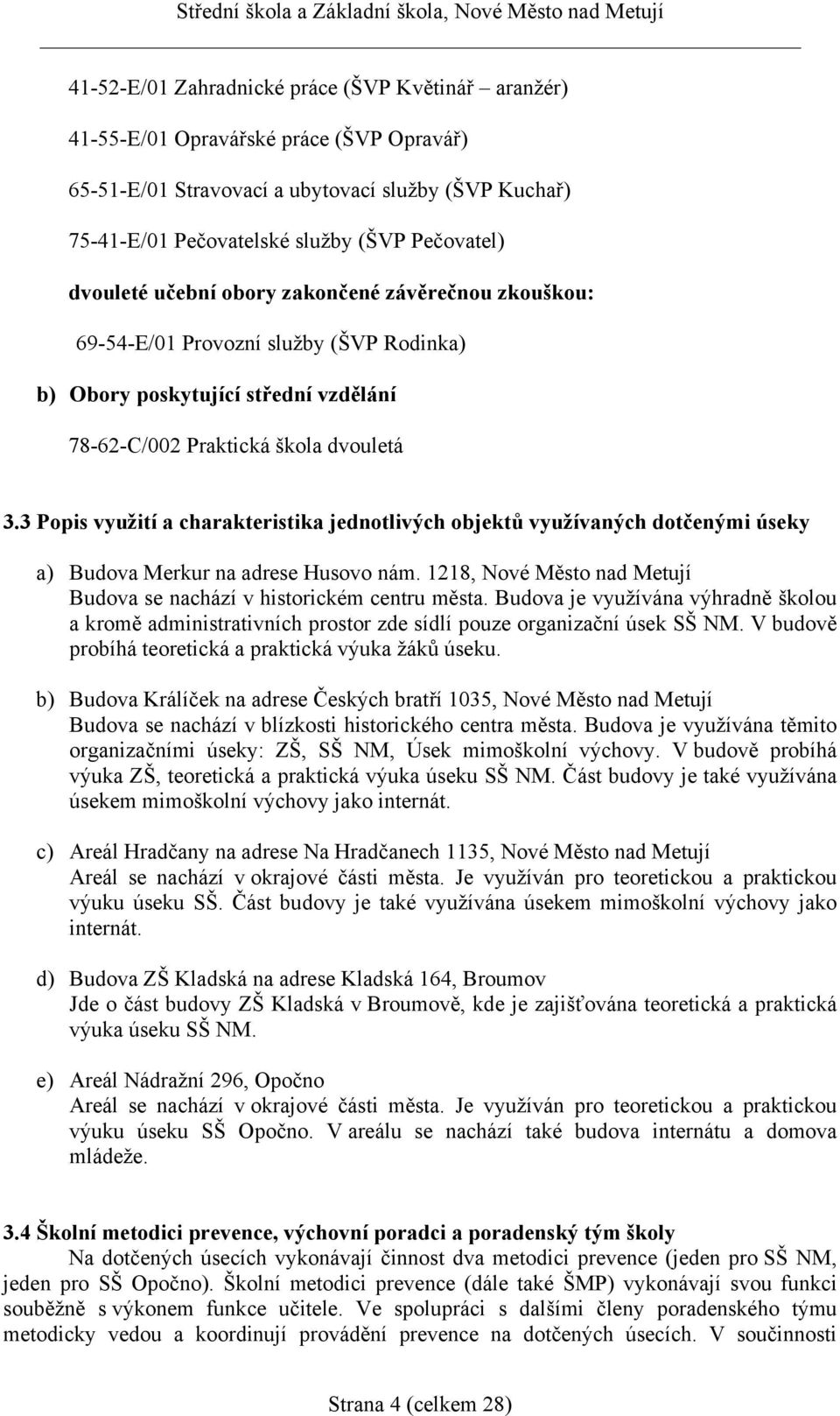 3 Popis využití a charakteristika jednotlivých objektů využívaných dotčenými úseky a) Budova Merkur na adrese Husovo nám. 1218, Nové Město nad Metují Budova se nachází v historickém centru města.