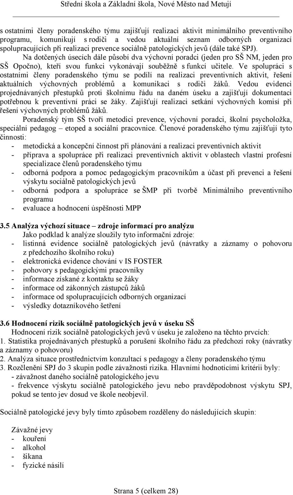 Na dotčených úsecích dále působí dva výchovní poradci (jeden pro SŠ NM, jeden pro SŠ Opočno), kteří svou funkci vykonávají souběžně s funkcí učitele.