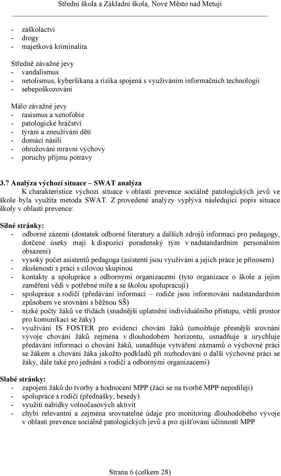 7 Analýza výchozí situace SWAT analýza K charakteristice výchozí situace v oblasti prevence sociálně patologických jevů ve škole byla využita metoda SWAT.