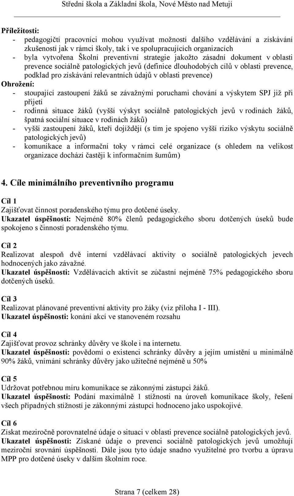 Ohrožení: - stoupající zastoupení žáků se závažnými poruchami chování a výskytem SPJ již při přijetí - rodinná situace žáků (vyšší výskyt sociálně patologických jevů v rodinách žáků, špatná sociální