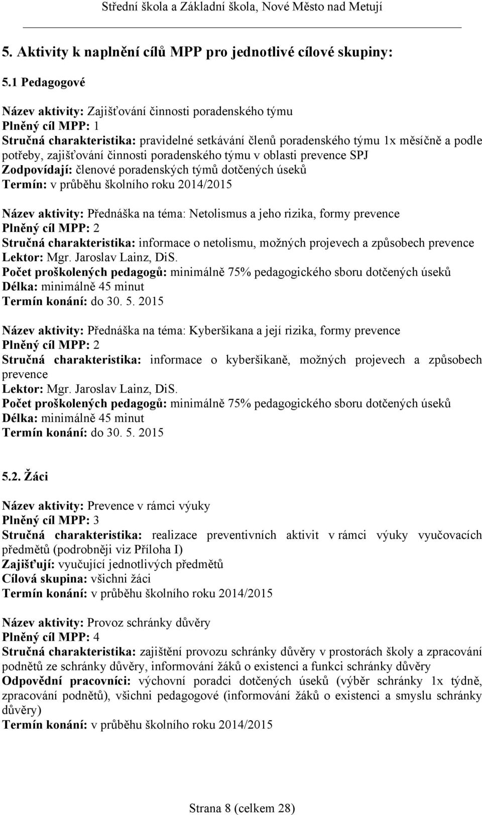 činnosti poradenského týmu v oblasti prevence SPJ Zodpovídají: členové poradenských týmů dotčených úseků Termín: v průběhu školního roku 2014/2015 Název aktivity: Přednáška na téma: Netolismus a jeho