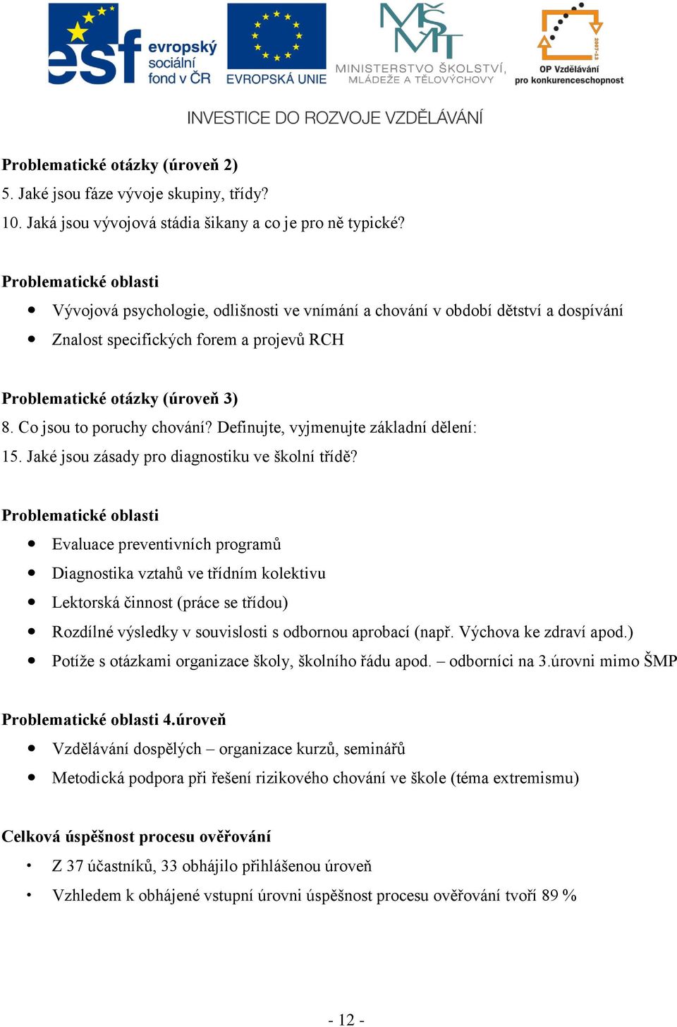 Co jsou to poruchy chování? Definujte, vyjmenujte základní dělení: 15. Jaké jsou zásady pro diagnostiku ve školní třídě?