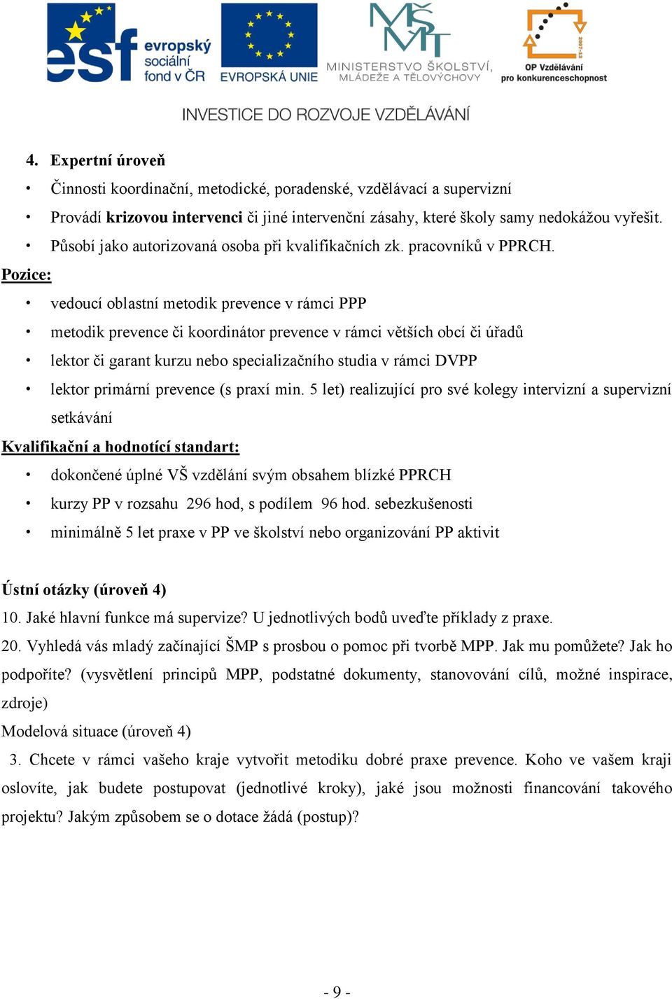 Pozice: vedoucí oblastní metodik prevence v rámci PPP metodik prevence či koordinátor prevence v rámci větších obcí či úřadů lektor či garant kurzu nebo specializačního studia v rámci DVPP lektor