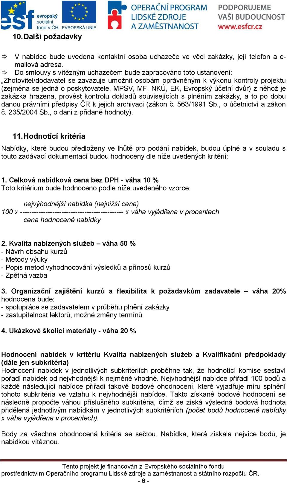 NKÚ, EK, Evropský účetní dvůr) z něhož je zakázka hrazena, provést kontrolu dokladů souvisejících s plněním zakázky, a to po dobu danou právními předpisy ČR k jejich archivaci (zákon č. 563/1991 Sb.