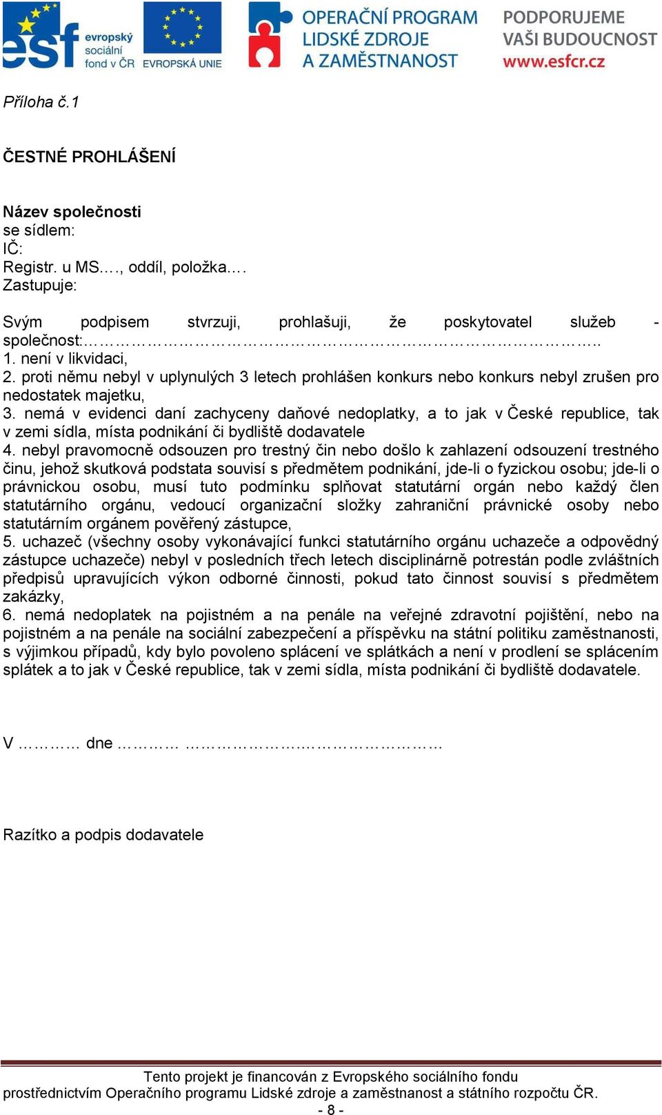 nemá v evidenci daní zachyceny daňové nedoplatky, a to jak v České republice, tak v zemi sídla, místa podnikání či bydliště dodavatele 4.