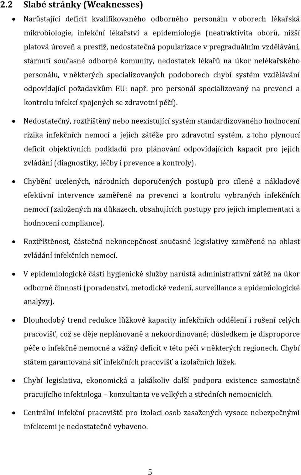 systém vzdělávání odpovídající požadavkům EU: např. pro personál specializovaný na prevenci a kontrolu infekcí spojených se zdravotní péčí).