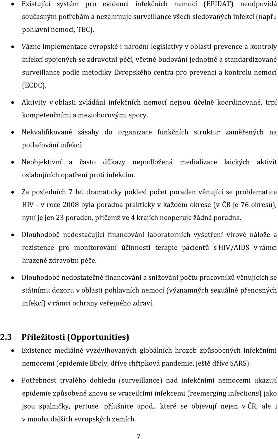 centra pro prevenci a kontrolu nemocí (ECDC). Aktivity v oblasti zvládání infekčních nemocí nejsou účelně koordinované, trpí kompetenčními a mezioborovými spory.