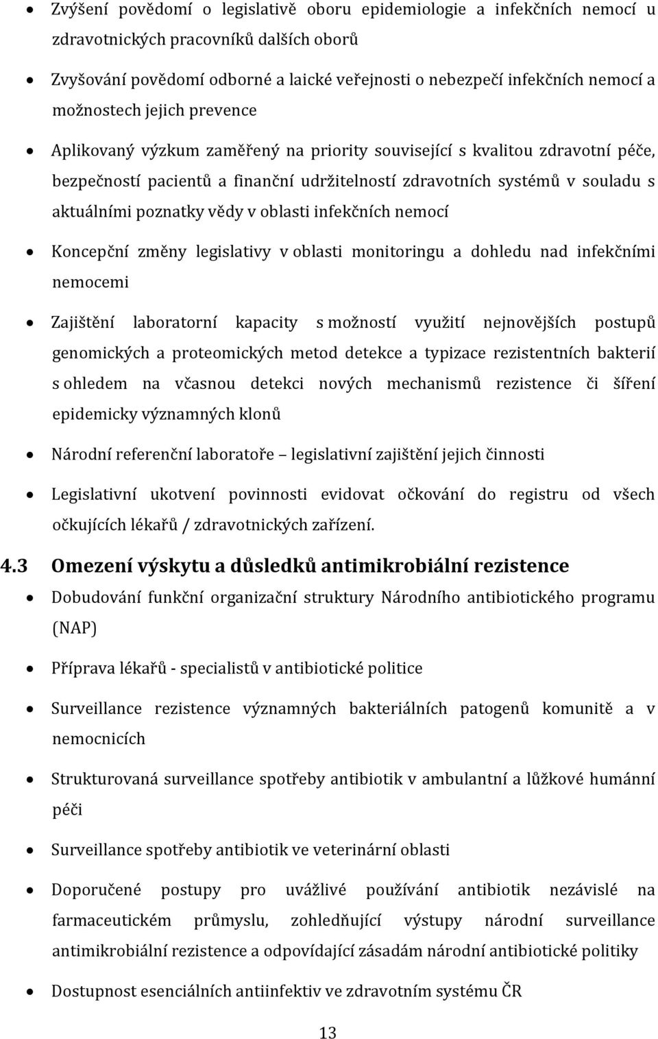 poznatky vědy v oblasti infekčních nemocí Koncepční změny legislativy v oblasti monitoringu a dohledu nad infekčními nemocemi Zajištění laboratorní kapacity s možností využití nejnovějších postupů