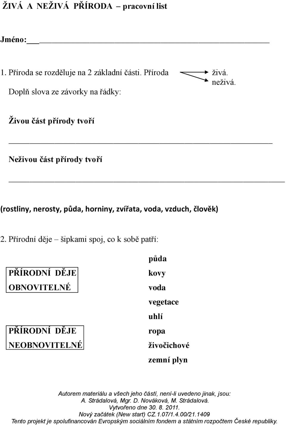 Doplň slova ze závorky na řádky: Živou část přírody tvoří Neživou část přírody tvoří (rostliny, nerosty,