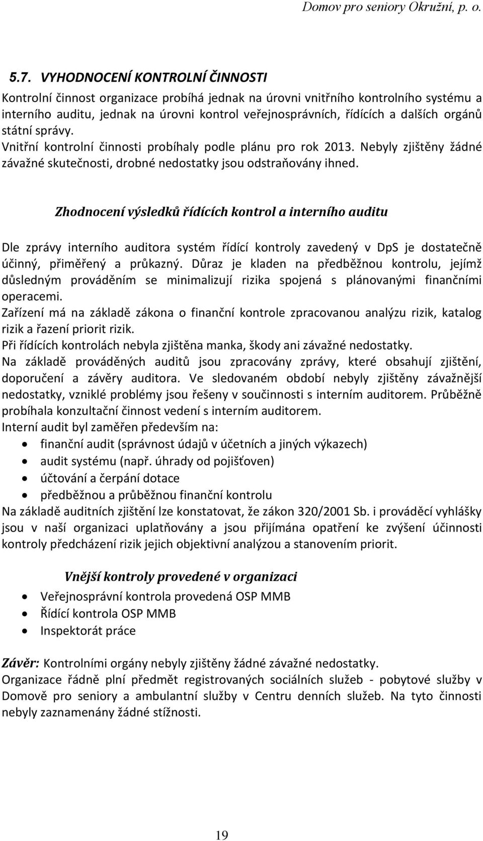 Zhodnocení výsledků řídících kontrol a interního auditu Dle zprávy interního auditora systém řídící kontroly zavedený v DpS je dostatečně účinný, přiměřený a průkazný.