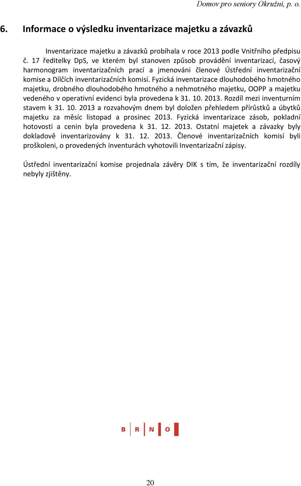 Fyzická inventarizace dlouhodobého hmotného majetku, drobného dlouhodobého hmotného a nehmotného majetku, OOPP a majetku vedeného v operativní evidenci byla provedena k 31. 10. 2013.