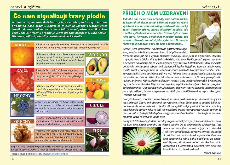 Tuto ne uvěřitelnou spojitost potvrdily i nedávné vědecké studie.