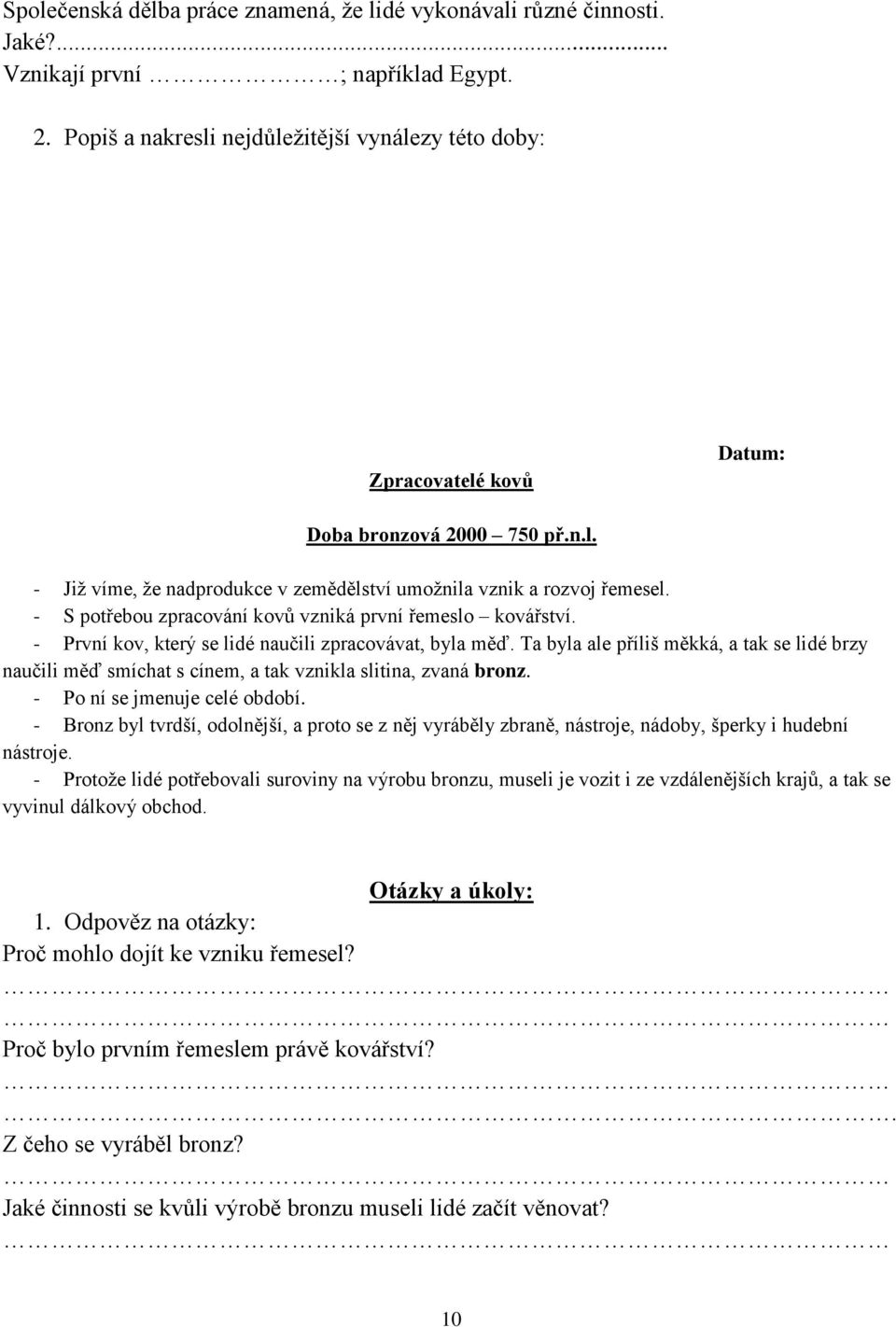 - S potřebou zpracování kovů vzniká první řemeslo kovářství. - První kov, který se lidé naučili zpracovávat, byla měď.