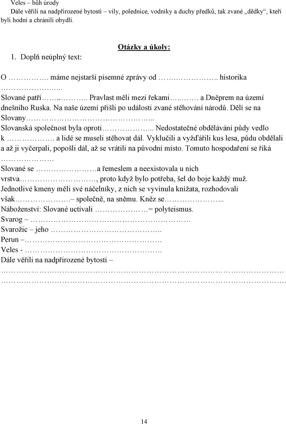 Dělí se na Slovany... Slovanská společnost byla oproti... Nedostatečné obdělávání půdy vedlo k. a lidé se museli stěhovat dál.