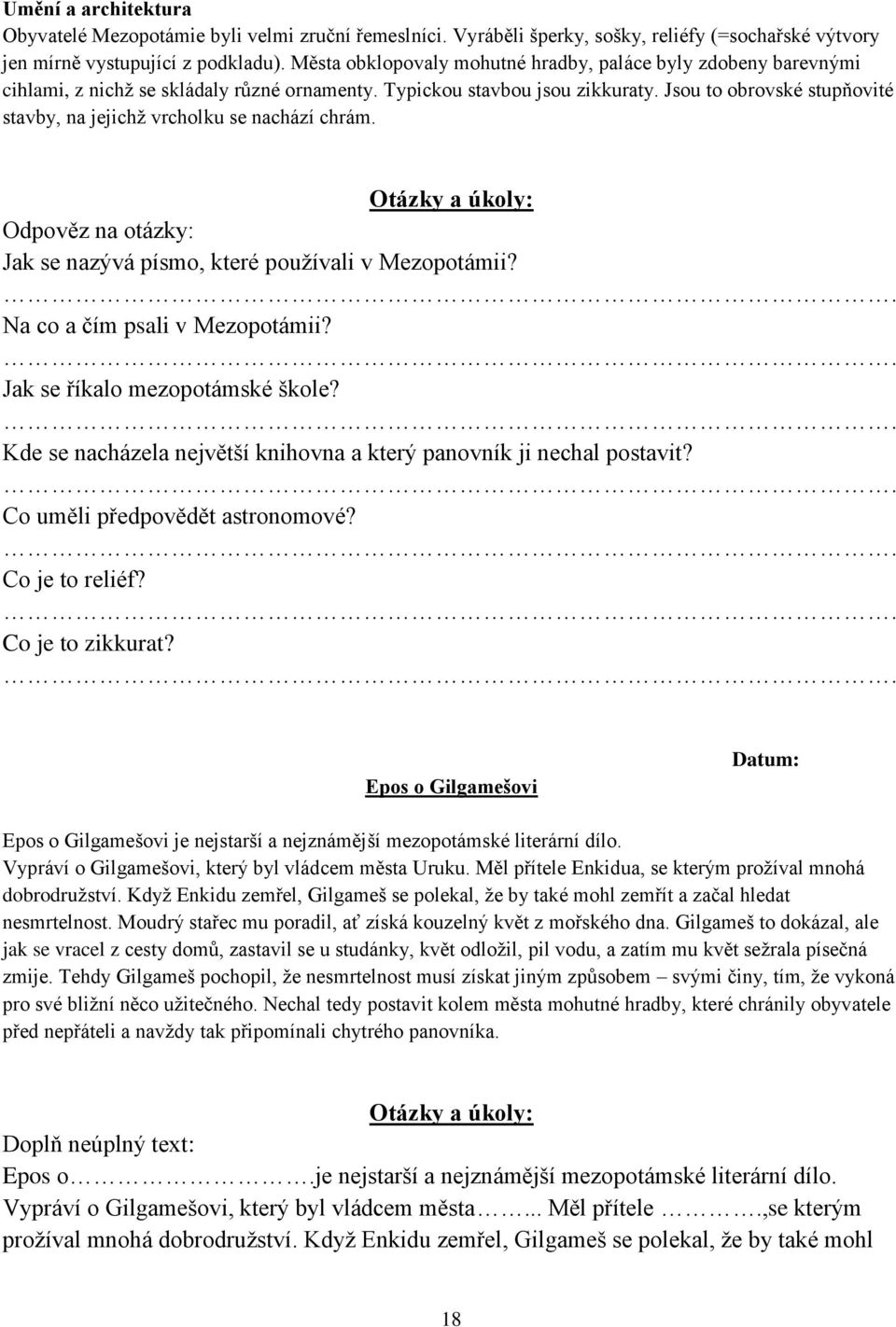 Jsou to obrovské stupňovité stavby, na jejichţ vrcholku se nachází chrám. Odpověz na otázky: Jak se nazývá písmo, které pouţívali v Mezopotámii? Na co a čím psali v Mezopotámii?