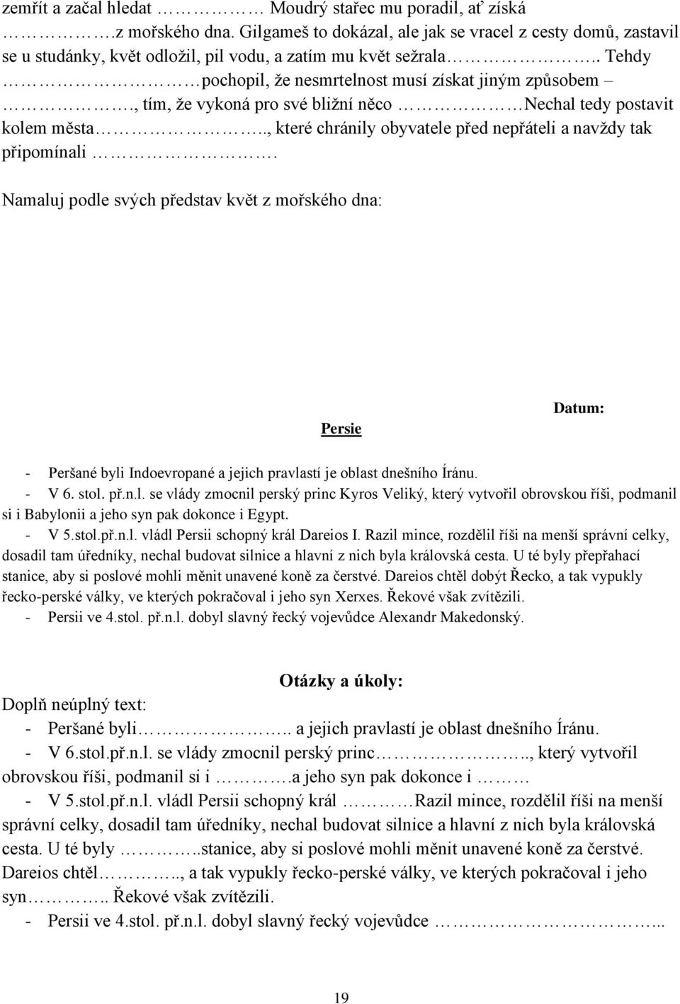 Namaluj podle svých představ květ z mořského dna: Persie - Peršané byli Indoevropané a jejich pravlastí je oblast dnešního Íránu. - V 6. stol. př.n.l. se vlády zmocnil perský princ Kyros Veliký, který vytvořil obrovskou říši, podmanil si i Babylonii a jeho syn pak dokonce i Egypt.